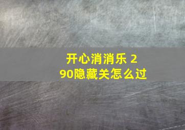 开心消消乐 290隐藏关怎么过